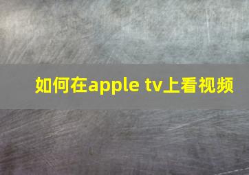 如何在apple tv上看视频